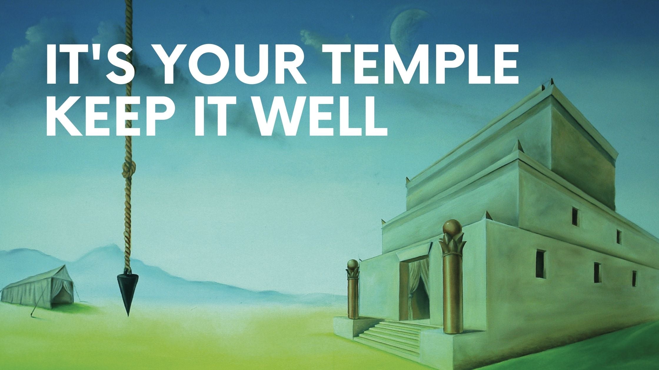 It's your Temple, keep it well...